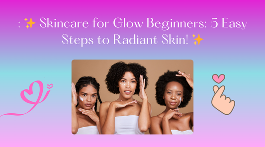 ✨ Skincare for Glow Beginners: 5 Easy Steps to Radiant Skin! ✨