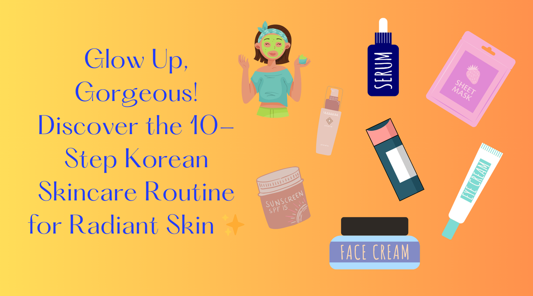 Glow Up, Gorgeous! Discover the 10-Step Korean Skincare Routine for Radiant Skin ✨
